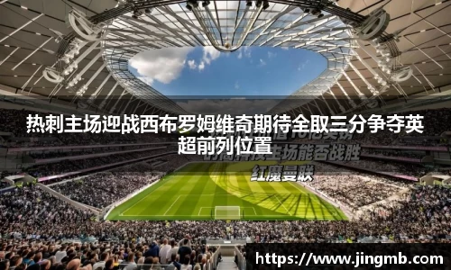 热刺主场迎战西布罗姆维奇期待全取三分争夺英超前列位置